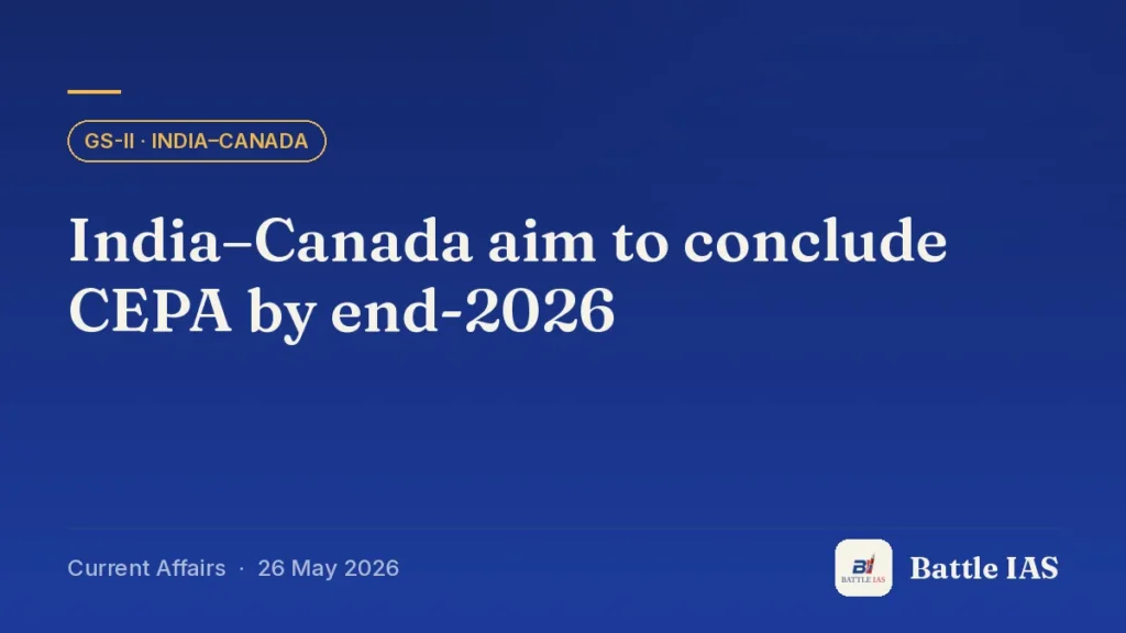 Battle IAS current affairs title card: India–Canada aim to conclude CEPA by end-2026 (GS2 · India–Canada, 26 May 2026)