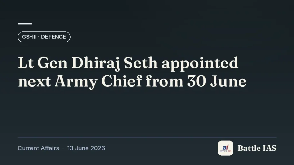 Battle IAS current affairs title card: Lt Gen Dhiraj Seth appointed next Army Chief from 30 June (GS3 · Defence, 13 June 2026)