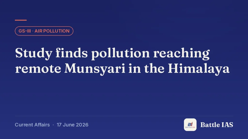 Battle IAS current affairs title card: Study finds pollution reaching remote Munsyari in the Himalaya (GS3 · Air pollution, 17 June 2026)