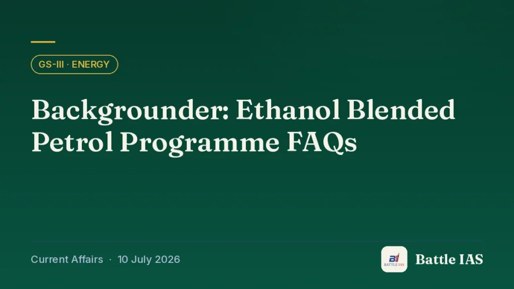 Battle IAS current affairs title card: Backgrounder: Ethanol Blended Petrol Programme FAQs (GS3 · Energy, 10 July 2026)