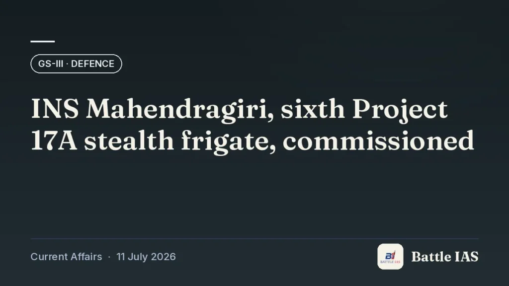 Battle IAS current affairs title card: INS Mahendragiri, sixth Project 17A stealth frigate, commissioned (GS3 · Defence, 11 July 2026)