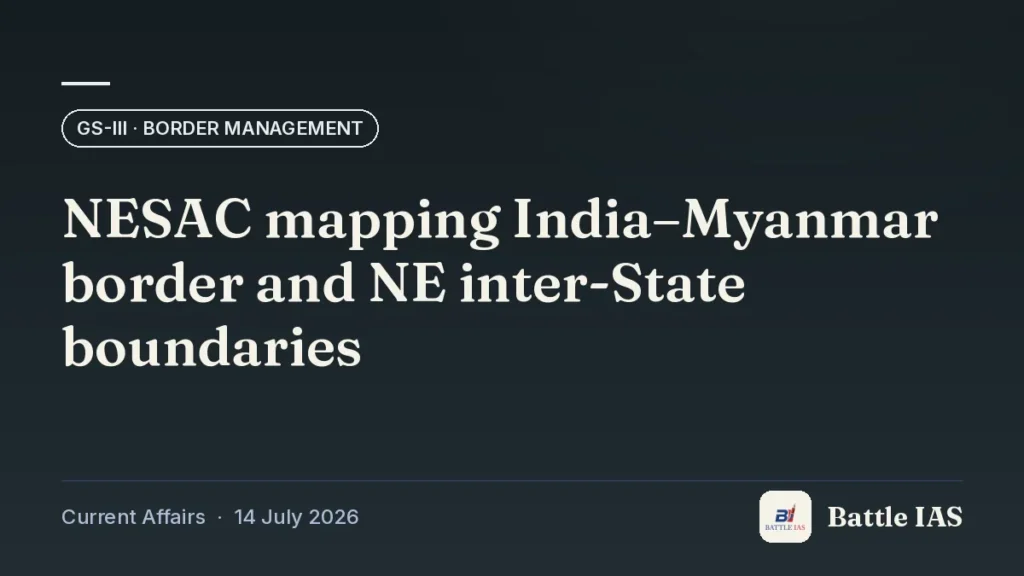 Battle IAS current affairs title card: NESAC mapping India–Myanmar border and NE inter-State boundaries (GS3 · Border management, 14 July 2026)