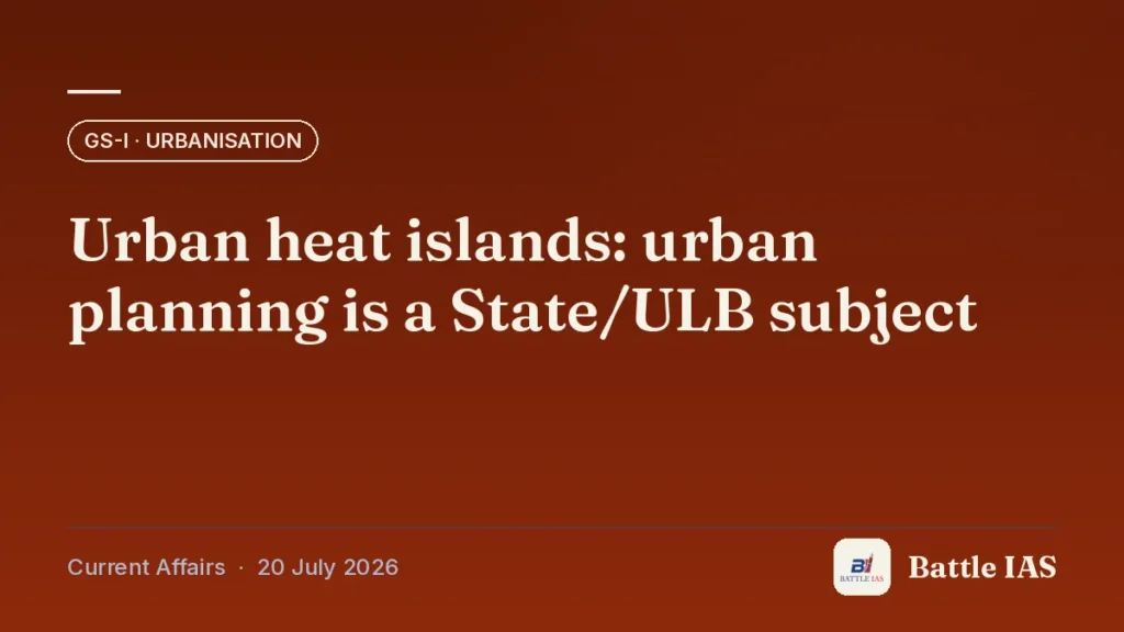 Battle IAS current affairs title card: Urban heat islands: urban planning is a State/ULB subject (GS1 · Urbanisation, 20 July 2026)