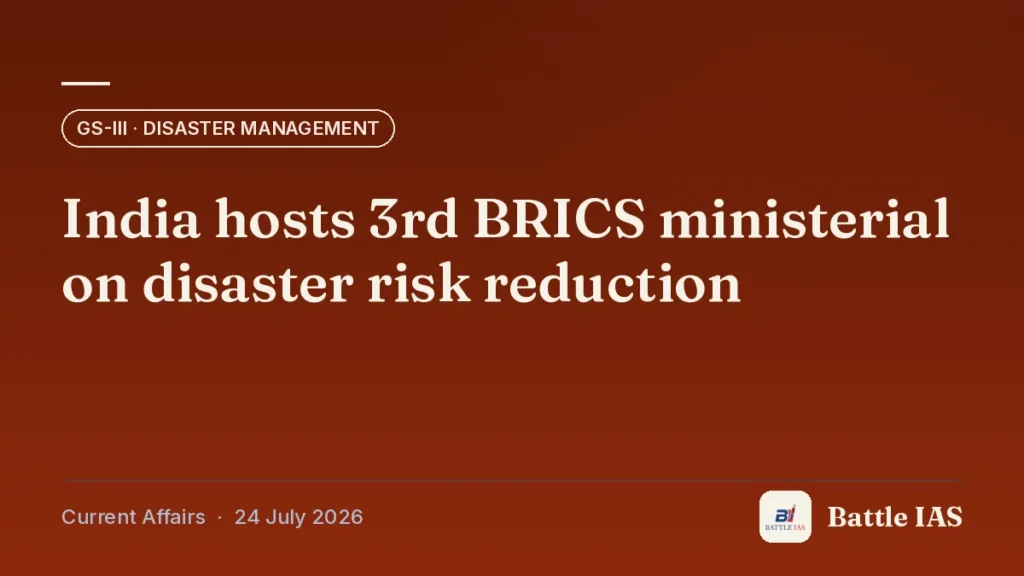 Battle IAS current affairs title card: India hosts 3rd BRICS ministerial on disaster risk reduction (GS3 · Disaster management, 24 July 2026)