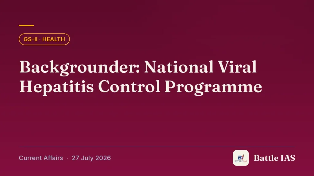 Battle IAS current affairs title card: Backgrounder: National Viral Hepatitis Control Programme (GS2 · Health, 27 July 2026)