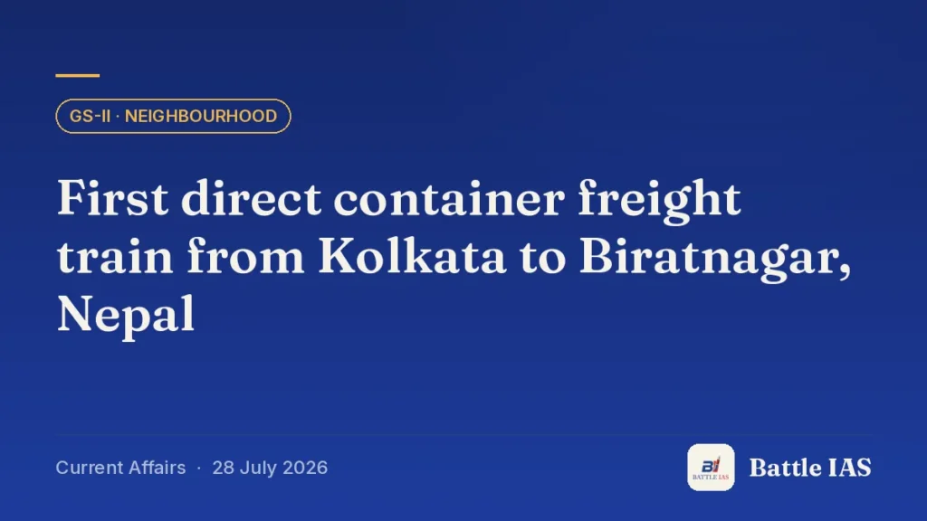 Battle IAS current affairs title card: First direct container freight train from Kolkata to Biratnagar, Nepal (GS2 · Neighbourhood, 28 July 2026)