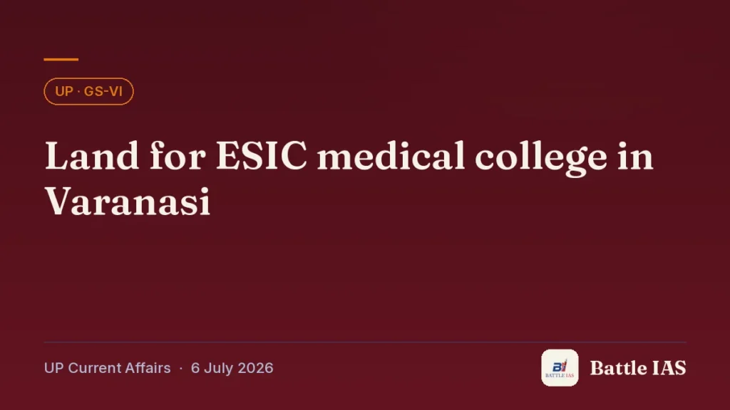 Battle IAS UP current affairs title card: Land for ESIC medical college in Varanasi (, 6 July 2026)