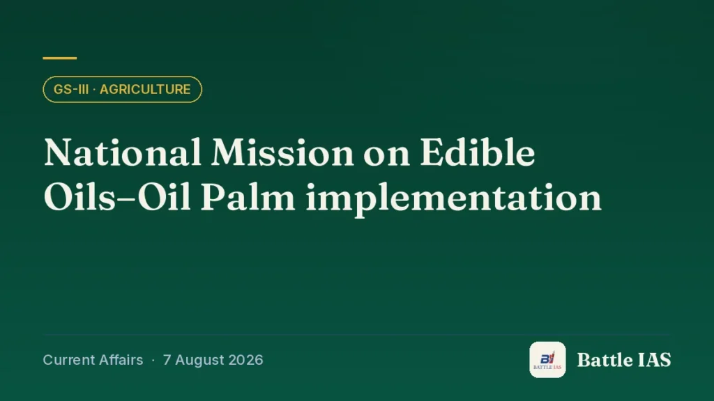 Battle IAS current affairs title card: National Mission on Edible Oils–Oil Palm implementation (GS3 · Agriculture, 7 August 2026)