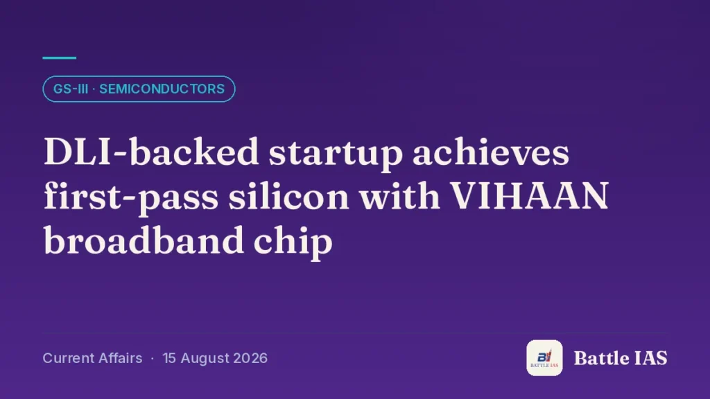 Battle IAS current affairs title card: DLI-backed startup achieves first-pass silicon with VIHAAN broadband chip (GS3 · Semiconductors, 15 August 2026)