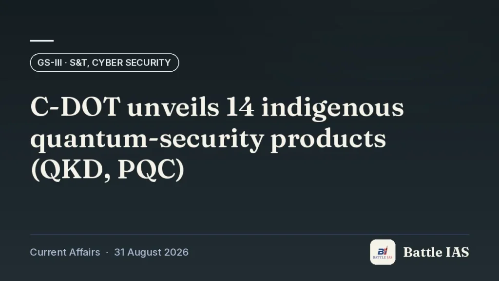 Battle IAS current affairs title card: C-DOT unveils 14 indigenous quantum-security products (QKD, PQC) (GS3 · S&T, cyber security, 31 August 2026)