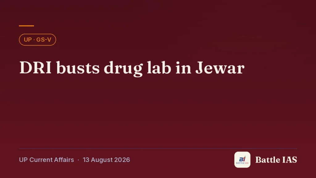 Battle IAS UP current affairs title card: DRI busts drug lab in Jewar (, 13 August 2026)