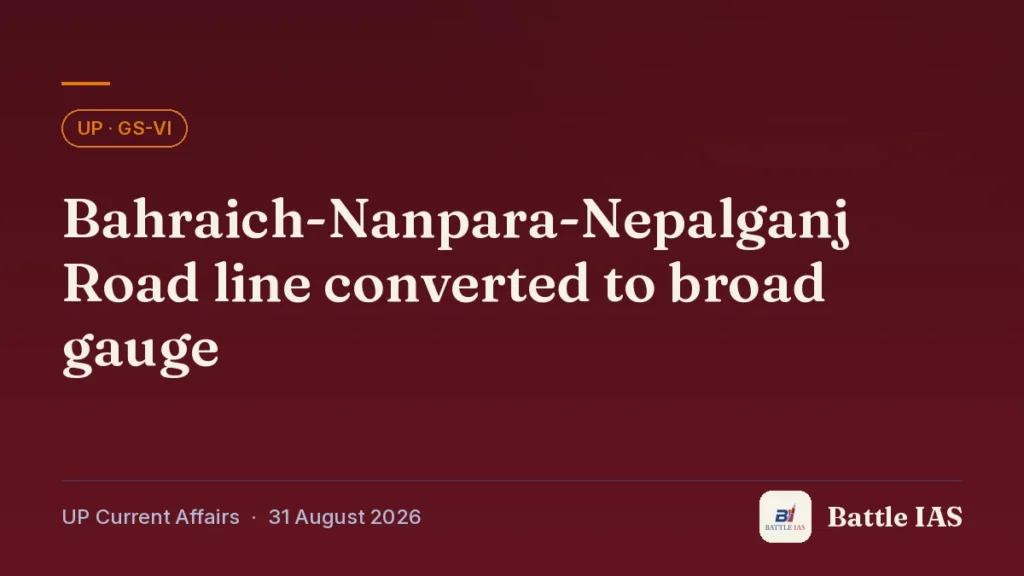 Battle IAS UP current affairs title card: Bahraich-Nanpara-Nepalganj Road line converted to broad gauge (, 31 August 2026)