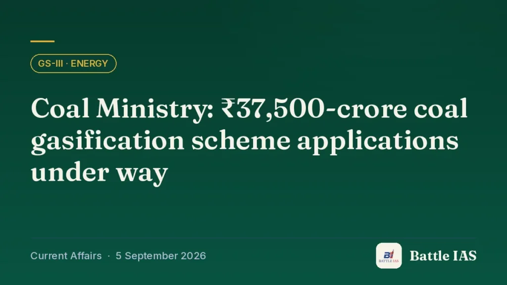 Battle IAS current affairs title card: Coal Ministry: ₹37,500-crore coal gasification scheme applications under way (GS3 · Energy, 5 September 2026)