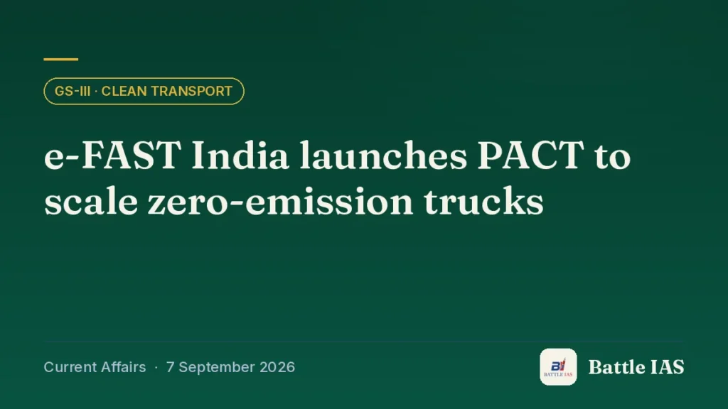 Battle IAS current affairs title card: e-FAST India launches PACT to scale zero-emission trucks (GS3 · Clean transport, 7 September 2026)