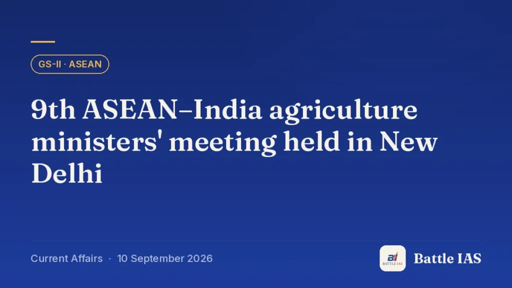 Battle IAS current affairs title card: 9th ASEAN–India agriculture ministers' meeting held in New Delhi (GS2 · ASEAN, 10 September 2026)
