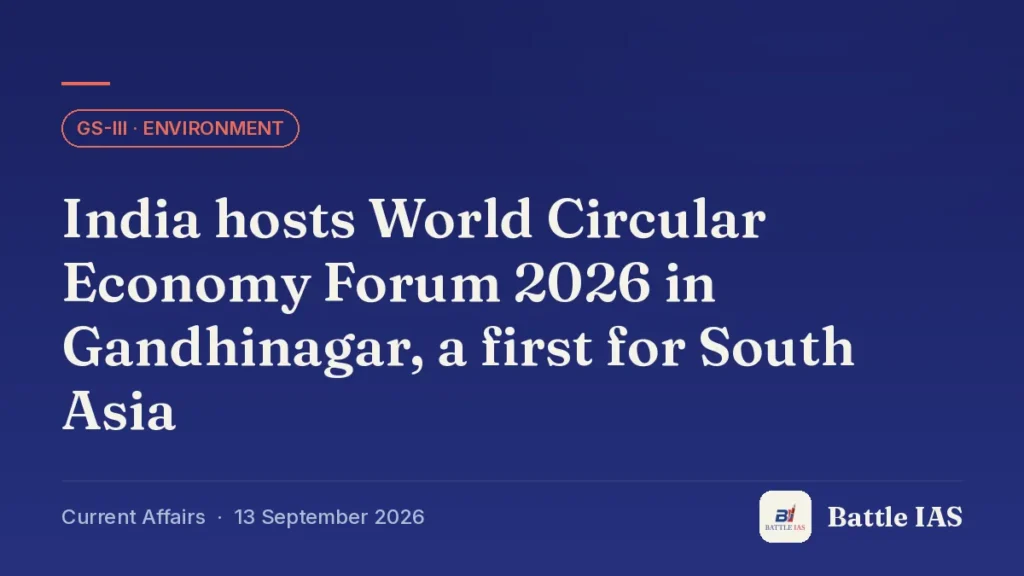 Battle IAS current affairs title card: India hosts World Circular Economy Forum 2026 in Gandhinagar, a first for South Asia (GS3 · Environment, 13 September 2026)