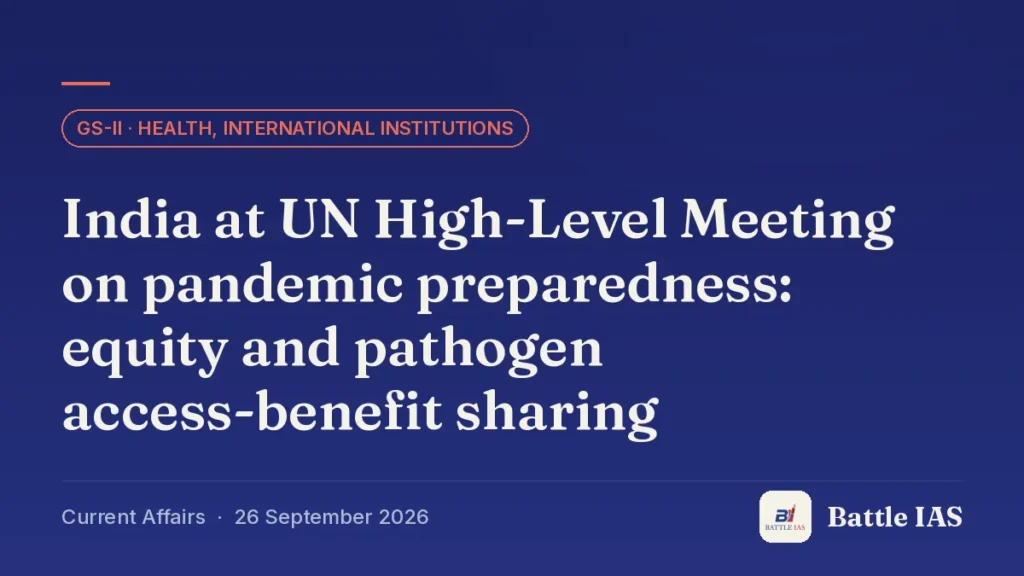 Battle IAS current affairs title card: India at UN High-Level Meeting on pandemic preparedness: equity and pathogen access-benefit sharing (GS2 · Health, international institutions, 26 September 2026)