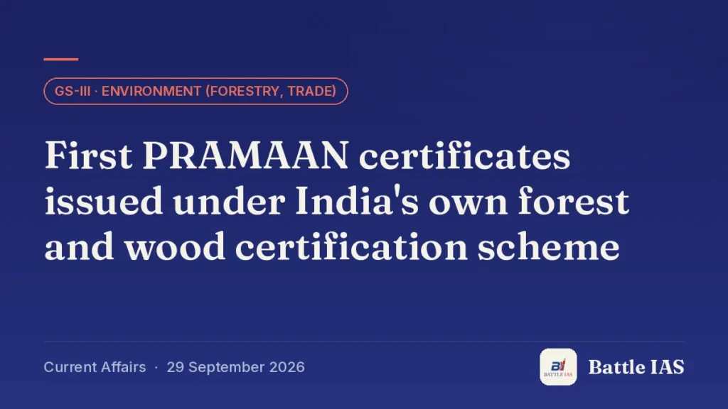 Battle IAS current affairs title card: First PRAMAAN certificates issued under India's own forest and wood certification scheme (GS3 · Environment (forestry, trade), 29 September 2026)