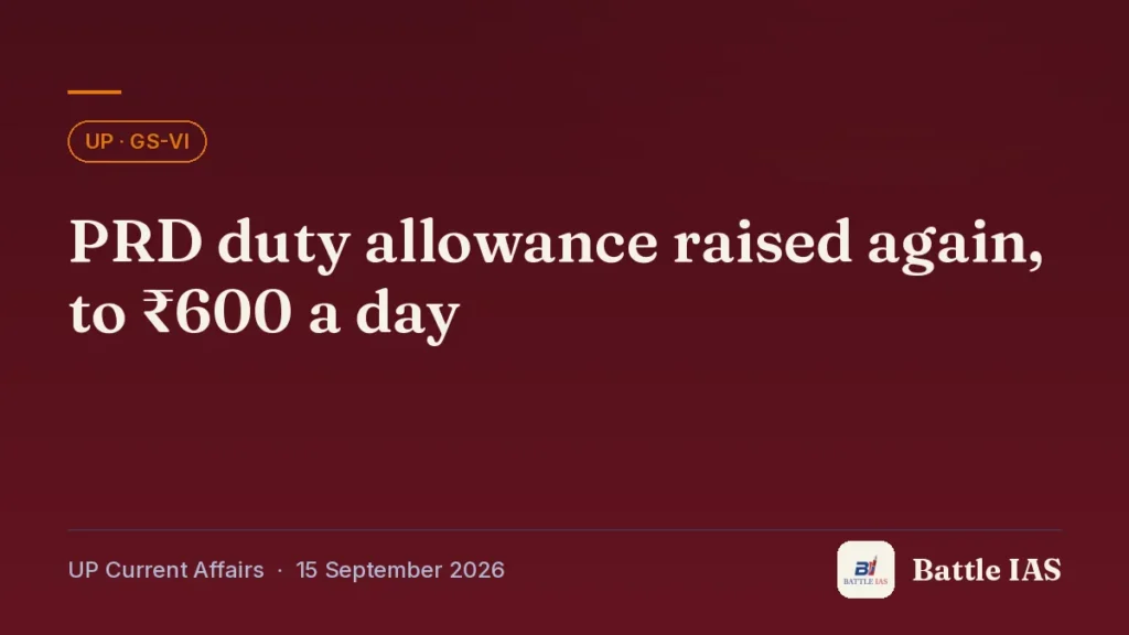Battle IAS UP current affairs title card: PRD duty allowance raised again, to ₹600 a day (, 15 September 2026)